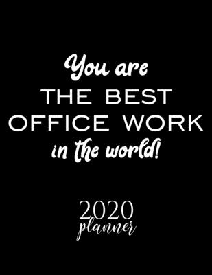 You Are The Best Office Work In The World! 2020 Planner: Nice 2020 Calendar for Office Work | Christmas Gift Idea for Office Work | Office Work Journal for 2020 | 120 pages 8.5x11 inches