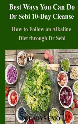 Best Ways You Can Do Dr. Sebi 10-Day Cleanse: How to Follow an Alkaline Diet through Dr. Sebi