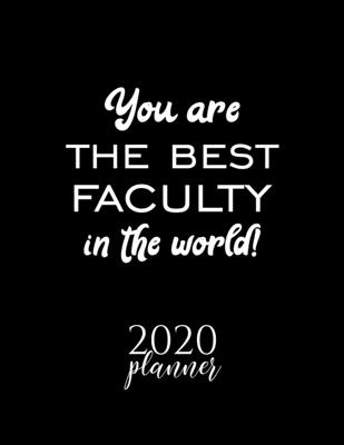 You Are The Best Faculty In The World! 2020 Planner: Nice 2020 Calendar for Faculty | Christmas Gift Idea for Faculty | Faculty Journal for 2020 | 120 pages 8.5x11 inches