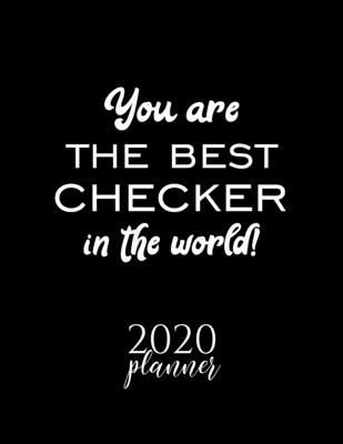 You Are The Best Checker In The World! 2020 Planner: Nice 2020 Calendar for Checker | Christmas Gift Idea for Checker | Checker Journal for 2020 | 120 pages 8.5x11 inches