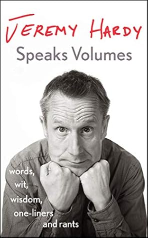 Jeremy Hardy Speaks Volumes: Words, Wit, Wisdom, One-Liners and Rants