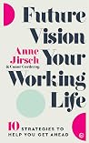Future Vision Your Working Life: 10 Strategies to Help You Get Ahead Future Vision Your Working Life: 10 Strategies to Help You Get Ahead