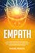 Empath: The Complete Healing Guide from Narcissism and Narcissistic Relationships with Multiple Survival Skills to Become Highly Sensitive and Empathic Without Absorbing Negative Energy