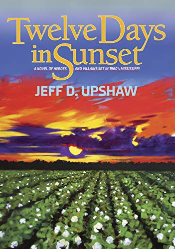 Twelve Days in Sunset: A Novel of Heroes and Villains in 1960s Mississippi (Kindle Edition)