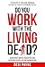 Do You Work with the Living...