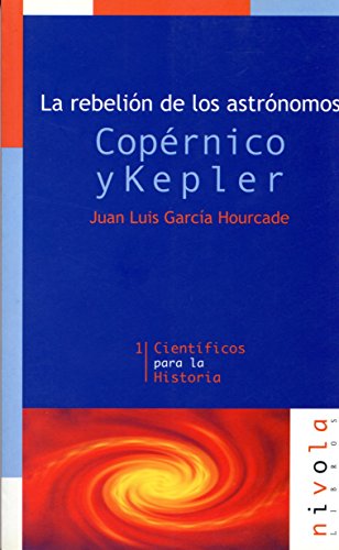 La rebelión de los astrónomos. Copérnico y Kepler (Científicos para la historia, #|)