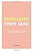 Empower Then Lead: Have a Greater Impact by Setting Up Your Team for Success