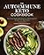 The Autoimmune Keto Cookbook: Heal Your Body with Delicious AIP-Compliant Recipes and Meal Plans