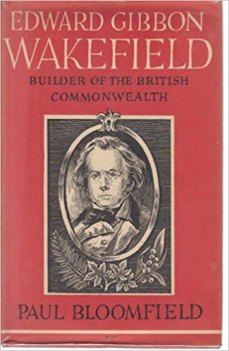 Edward Gibbon Wakefield: Builder of the British Commonwealth