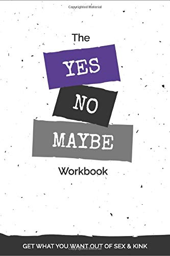 The Yes, No, Maybe Workbook: Get What You Want Out Of Sex & Kink (Kink Adventure Set)