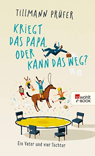 Kriegt das Papa, oder kann das weg?: Ein Vater und vier Töchter (German Edition)