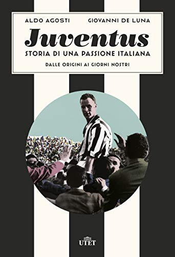 Juventus. Storia di una passione italiana: Dalle origini ai giorni nostri (Italian Edition)