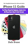 iPhone 11 Guide: The iPhone Manual for Beginners, Seniors & for All iPhone Users (Tips & Tricks Version) (The Simplified Manual for Kids and Adults)