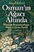 Osman’ın Ağacı Altında : Osmanlı İmparatorluğu Mısır ve Çevre Tarihi
