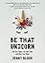 Be That Unicorn: Find Your Magic, Live Your Truth, and Share Your Shine