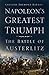 Napoleon's Greatest Triumph: The Battle of Austerlitz