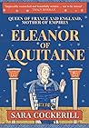 Eleanor of Aquitaine: Queen of France and England, Mother of Empires Eleanor of Aquitaine: Queen of France and England, Mother of Empires