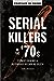 Serial Killers of the ’70s: Stories Behind a Notorious Decade of Death