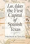 Los Adaes, the First Capital of Spanish Texas (Summerfield G. Roberts Texas History Series)