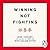 Winning Not Fighting: Why You Need to Rethink Success and How You Achieve It with the Ancient Art of Wing Tsun