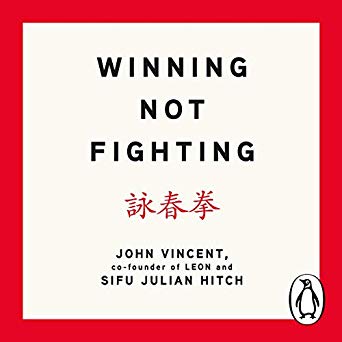 Winning Not Fighting: Why You Need to Rethink Success and How You Achieve It with the Ancient Art of Wing Tsun