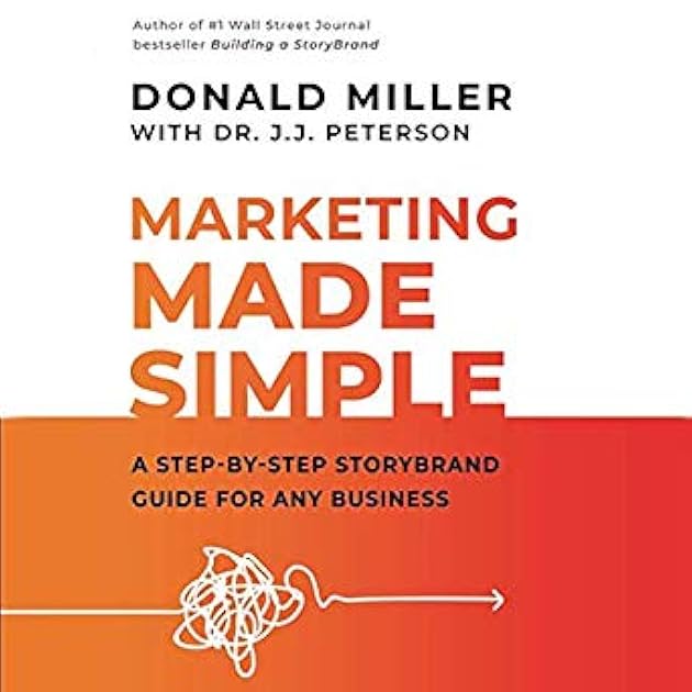 Marketing Made Simple: A Step-By-Step Storybrand Guide for Any Business