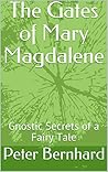 The Gates of Mary Magdalene: Gnostic Secrets of a Fairy Tale