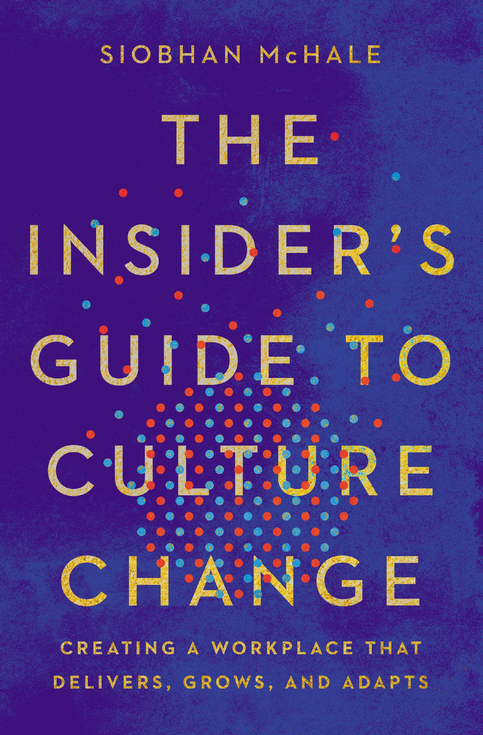 The Insider's Guide to Culture Change: Creating a Workplace That Delivers, Grows, and Adapts (Hardcover)
