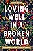 Loving Well in a Broken Wor...