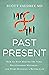 Past Present: How to Stop Making the Same Relationship Mistakes---and Start Building a Better Life