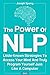 The Power Of NLP: Little-Known Strategies To Access Your Mind And Truly Program Yourself Just Like A Computer