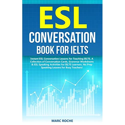 esl conversation book for ielts instant esl conversation lessons for teaching ielts a collection of conversation cards grammar worksheets esl speaking prep speaking lessons for busy teachers 1 by marc roche