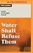 Water Shall Refuse Them