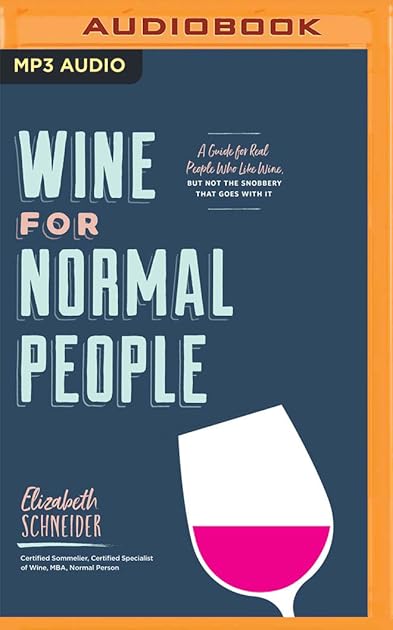 Wine for Normal People: A Guide for Real People Who Like Wine, but Not the Snobbery that Goes with It