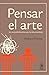 Pensar el arte (Spanish Edition)