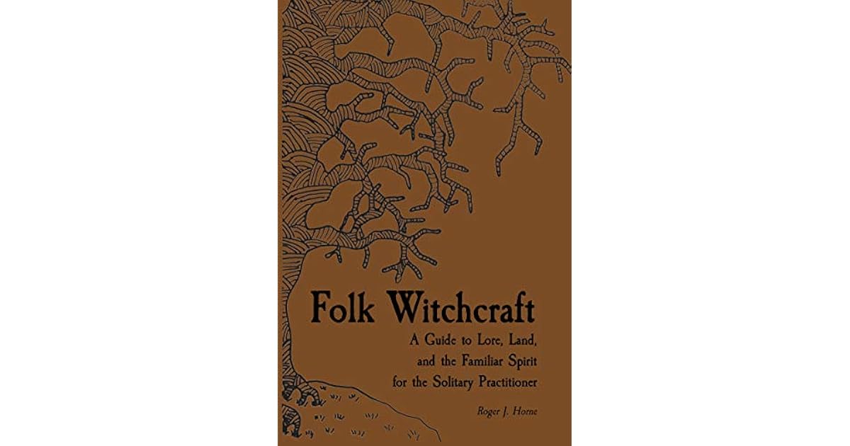 Folk Witchcraft A Guide to Lore, Land, and the Familiar Spirit for the