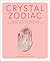 Crystal Zodiac: An Astrological Guide to Enhancing Your Life with Crystals – A Practical Beginner's Book on Rituals, Wellness, and Mindfulness