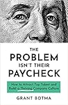The Problem Isn’t Their Paycheck: How to Attract Top Talent and Build a Thriving Company Culture