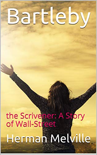 Bartleby: the Scrivener: A Story of Wall-Street