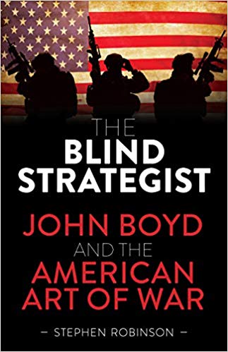 Blind Strategist: John Boyd and the American Art of War