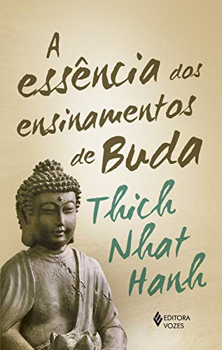 A Essência dos ensinamentos de Buda: Transformando o sofrimento em paz, alegria e libertação (Portuguese Edition)