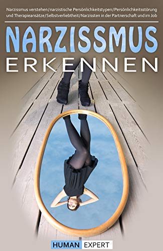 Narzissmus erkennen: Narzissmus verstehen / narzistische Persönlichkeitstypen / Persönlichkeitsstörung und Therapieansätze / Selbstverliebtheit / Narzissten ... Partnerschaft und im Job (German Edition)