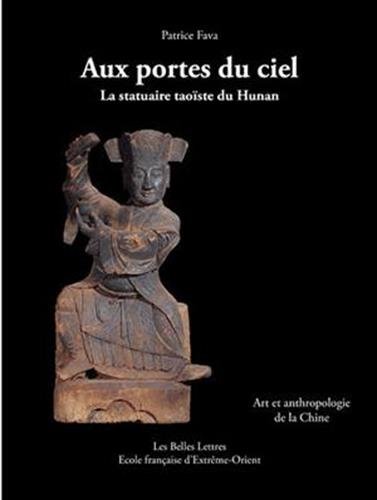 Aux Portes du ciel. la statuaire taoïste du Hunan: Art et anthropologie de la Chine (Romans, Essais, Poesie, Documents) (French Edition)