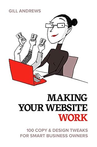 Making Your Website Work: 100 Copy & Design Tweaks for Smart Business Owners