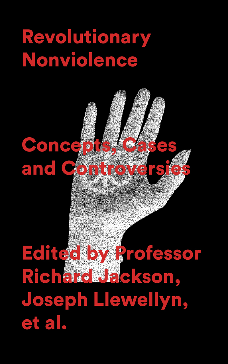 Revolutionary Nonviolence Concepts, Cases and Controversies by Richard