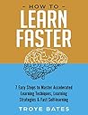 How to Learn Faster: 7 Easy Steps to Master Accelerated Learning Techniques, Learning Strategies & Fast Self-learning