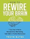 How to Rewire Your Brain: 7 Easy Steps to Master Neuroplasticity, Mind Hacking, Think Habits & Practical Neuroscience