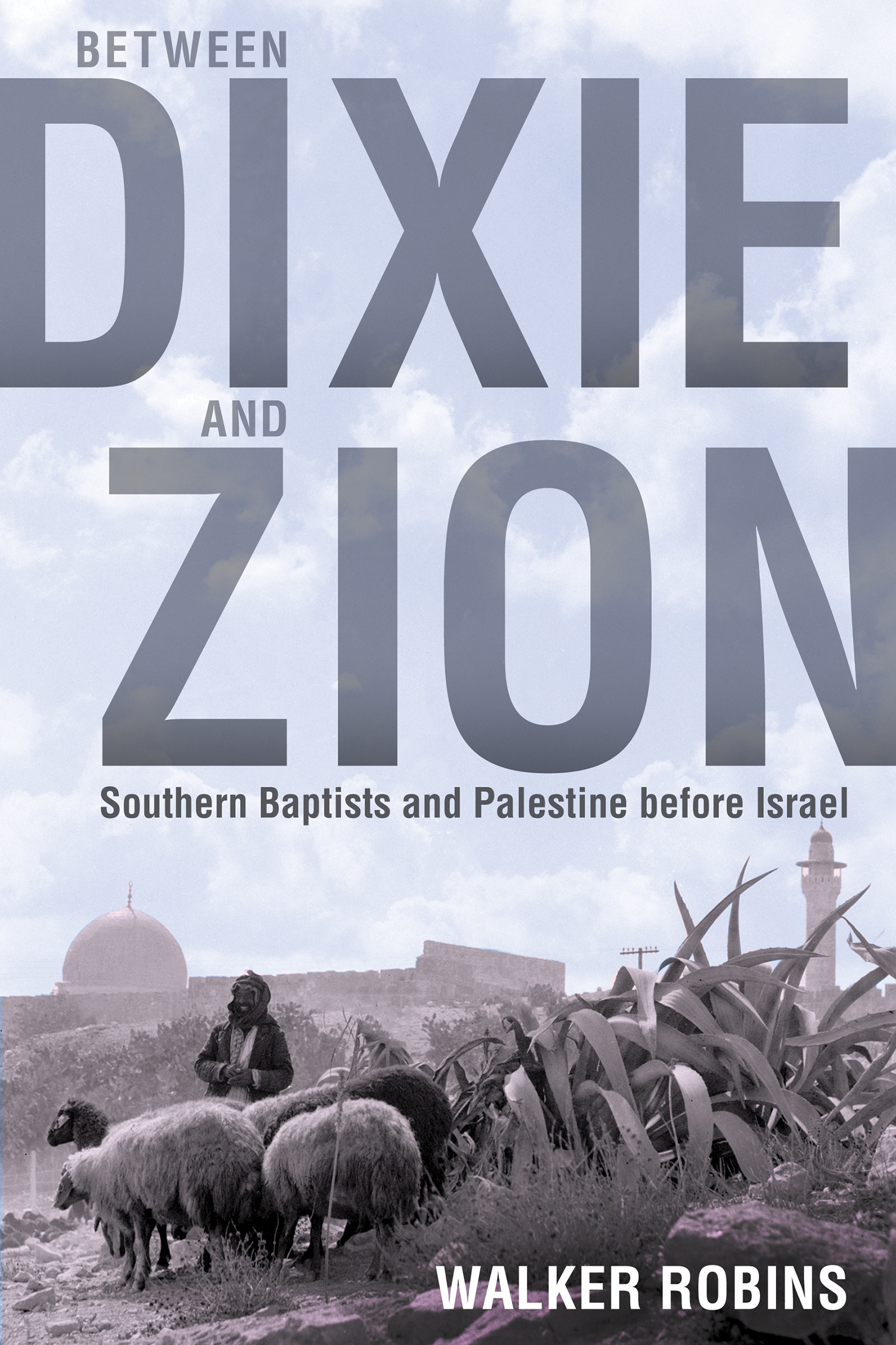 Between Dixie and Zion: Southern Baptists and Palestine before Israel (Hardcover)