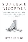 Supreme Disorder: Judicial Nominations and the Politics of America's Highest Court Supreme Disorder: Judicial Nominations and the Politics of America's Highest Court