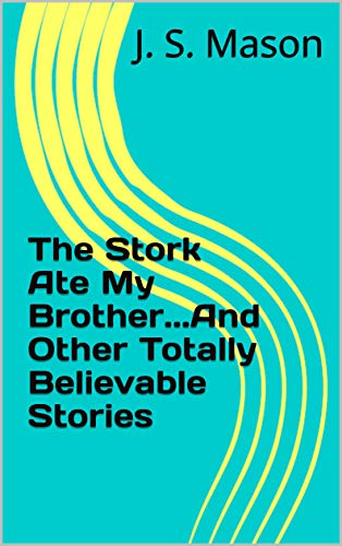 The Stork Ate My Brother...And Other Totally Believable Stories (Kindle Edition)